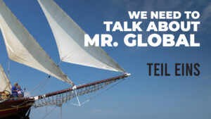 We Need to Talk About Mr. Global – Teil Eins