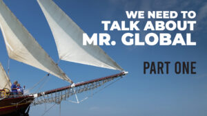 We Need to Talk About Mr. Global – Part One