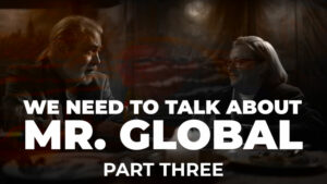 We Need to Talk About Mr. Global – Part Three