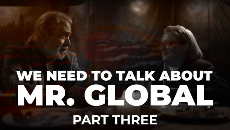 WE NEED TO TALK ABOUT MR. GLOBAL – PART THREE