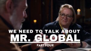 We Need to Talk About Mr. Global – Part 4