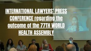 INTERNATIONAL LAWYERS’ PRESS CONFERENCE regarding the outcome of the 77TH WORLD HEALTH ASSEMBLY